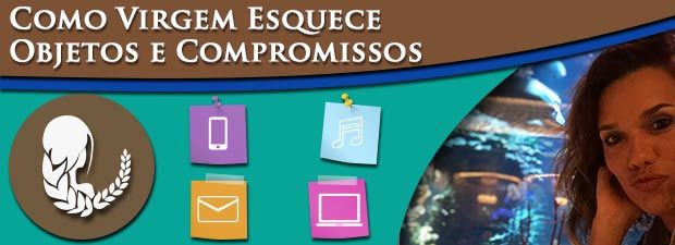 Como Virgem esquece objetos e compromissos